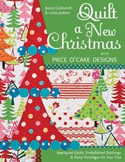 Quilt a New Christmas with Piece O' Cake Designs : Appliquéd Quilts, Embellished Stockings & Perky Partridges for Your Tree cover image