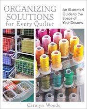 Organizing solutions for every quilter. An Illustrated Guide to the Space of Your Dreams cover image