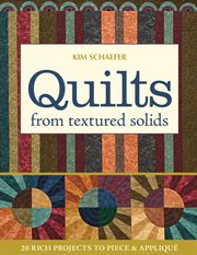 Quilts from Textured Solids : 20 Rich Projects to Piece & Appliqué cover image