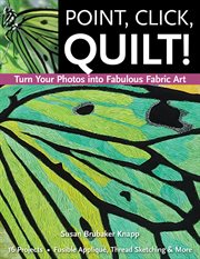 Point, click, quilt!. Turn Your Photos into Fabulous Fabric Art cover image