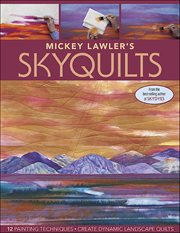 Mickey Lawler's SkyQuilts : 12 Painting Techniques, Create Dynamic Landscape Quilts cover image