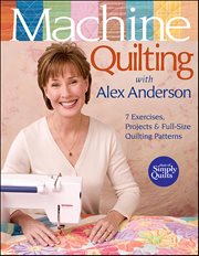 Machine Quilting With Alex Anderson : 7 Exercises, Projects & Full-size Quilting Patterns cover image