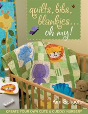 Quilts, Bibs, Blankies... Oh My! : Create Your Own Cute & Cuddly Nursery cover image