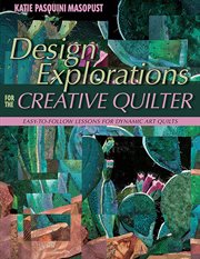Design explorations for the creative quilter : easy-to-follow lessons for dynamic art quilts cover image