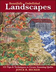 Beautifully Embellished Landscapes : 125 Tips & Techniques To Create Stunning Quilts cover image