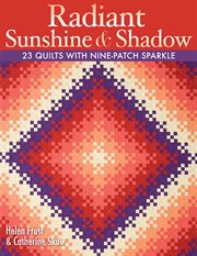 Radiant Sunshine & Shadow : 23 Quilts With Nine-patch Sparkle cover image