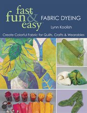 Fast, fun & easy fabric dyeing : create colorful fabric for quilts, crafts & wearables cover image