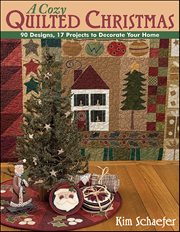 A Cozy Quilted Christmas : 90 Designs, 17 Projects To Decorate Your Home cover image