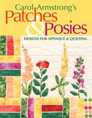 Carol Armstrong's Patches & Posies : Designs For Appliqué & Quilting cover image