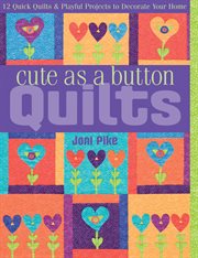 Cute as a Button Quilts : 12 Quick Quilts & Playful Projects To Decorate Your Home cover image