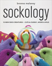 Sockology. 16 New Sock Creatures, Cute & Cuddly ... Weird & Wild cover image