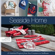 Seaside Home : 25 Stitched Projects from Sea Creatures to Sailboats cover image
