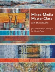 Mixed-media master class with sherrill kahn. 50+ Surface-Design Techniques for Fabric & Paper cover image