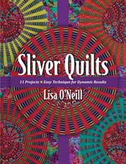 Sliver quilts : 11 projects--an easy technique for dynamic results cover image