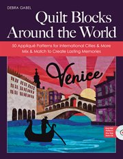 Quilt Blocks Around the World : 50 Appliqué Patterns for International Cities & More; Mix & Match to Create Lasting Memories cover image