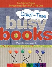 Quiet-Time Busy Books : Fun Fabric Pages Personalized For Your Little One cover image