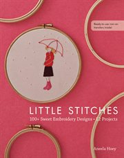 Little stitches. 100+ Sweet Embroidery Designs, 12 Projects cover image