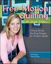 Free-Motion Quilting With Angela Walters : Choose & Use Quilting Designs On Modern Quilts cover image