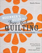 Beginner's Guide to Free-Motion Quilting : Professional Quality Results On Your Home Machine cover image
