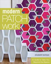 Modern Patchwork : 12 Quilts to Take You Beyond the Basics cover image