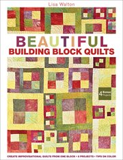 Beautiful building block quilts : create improvisational quilts from one block - 8 projects - tips on color cover image