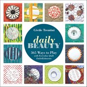 Daily Beauty : 365 Ways To Play With Everyday Quilt Embellishments cover image