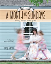 A month of Sundays : family, friends, food & quilts : slow down & sew - 16 projects, precut friendly cover image