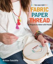 Fabric paper thread : 26 projects to stitch with friends cover image