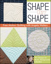 Shape by Shape Free-Motion Quilting : 70+ Designs for Blocks, Backgrounds & Borders cover image