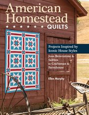 American Homestead Quilts : Projects Inspired by Iconic House Styles-from Brownstone & Saltbox to Craftsman & Farmhouse cover image