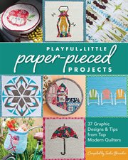 Playful Little Paper-Pieced Projec : 37 Graphic Designs & Tips from Top Modern Quilters cover image