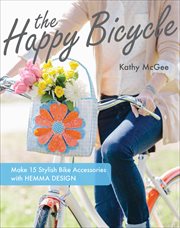 The Happy Bicycle : Make 15 Stylish Bike Accessories with Hemma Design cover image