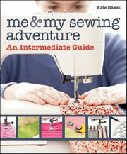 Me & My Sewing Adventure : An Intermediate Guide cover image