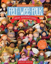 Felt wee folk--new adventures : 120 enchanting dolls cover image