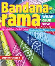 Bandana-rama : wrap, glue, sew : 21 fast & fun craft projects : headbands, skirts, pillows & more cover image