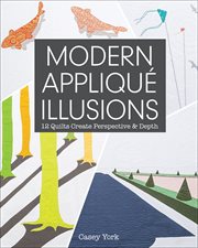 Modern appliqué illusions : 12 quilts create perspective & depth cover image