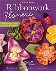 Ribbonwork Flowers : 132 Garden Embellishments-Beautiful Designs for Flowers, Leaves & More cover image