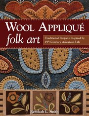 Wool appliqué folk art : traditional projects inspired by 19th-century American life cover image