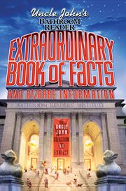 Uncle John's Bathroom Reader Extraordinary Book of Facts : And Bizarre Information cover image
