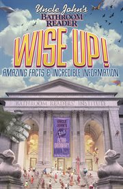 Uncle John's bathroom reader : wise up! : amazing facts & incredible information cover image