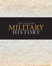 The atlas of military history : an around-the-world survey of warfare through the ages cover image