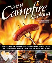 Easy campfire cooking : 200+ family fun recipes for cooking over coals and in the flames with a dutch oven, foil packets, and more! cover image