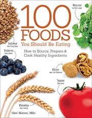 100 foods you should be eating : how to source, prepare & cook healthy ingredients cover image