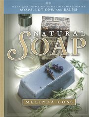 Natural soap : techniques and recipes for beautiful handcrafted soaps, lotions, and balms cover image