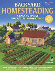 Backyard homesteading : a back-to-basics guide to self-sufficiency cover image
