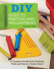 Diy guide to painting and wallpapering : a complete handbook to finishing walls and trim for a stylish home cover image