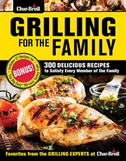 Grilling for the family : 300 delicious recipes to satisfy every member of the family cover image