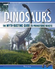 Dinosaurs : the myth-busting guide to prehistoric beasts cover image