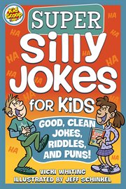 Super silly jokes for kids : good, clean jokes, riddles, and puns! cover image
