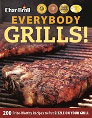 Char-broil everybody grills! : 200 prize-worthy recipes to put sizzle on your grill cover image